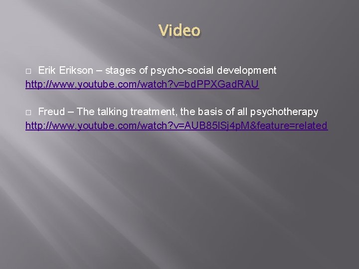 Video Erikson – stages of psycho-social development http: //www. youtube. com/watch? v=bd. PPXGad. RAU