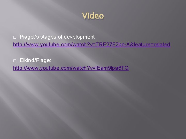 Video Piaget’s stages of development http: //www. youtube. com/watch? v=TRF 27 F 2 bn-A&feature=related Video Piaget’s stages of development http: //www. youtube. com/watch? v=TRF 27 F 2 bn-A&feature=related