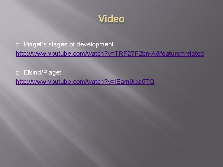 Video Piaget’s stages of development http: //www. youtube. com/watch? v=TRF 27 F 2 bn-A&feature=related