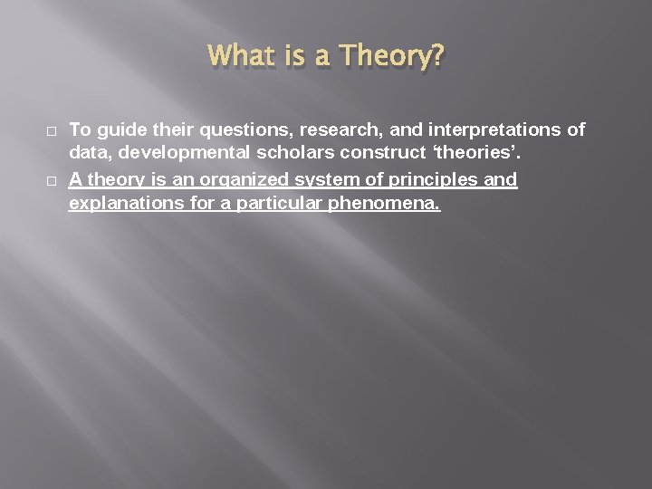 What is a Theory? To guide their questions, research, and interpretations of data, developmental