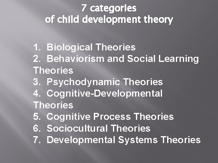 7 categories of child development theory 1. Biological Theories 2. Behaviorism and Social Learning 7 categories of child development theory 1. Biological Theories 2. Behaviorism and Social Learning