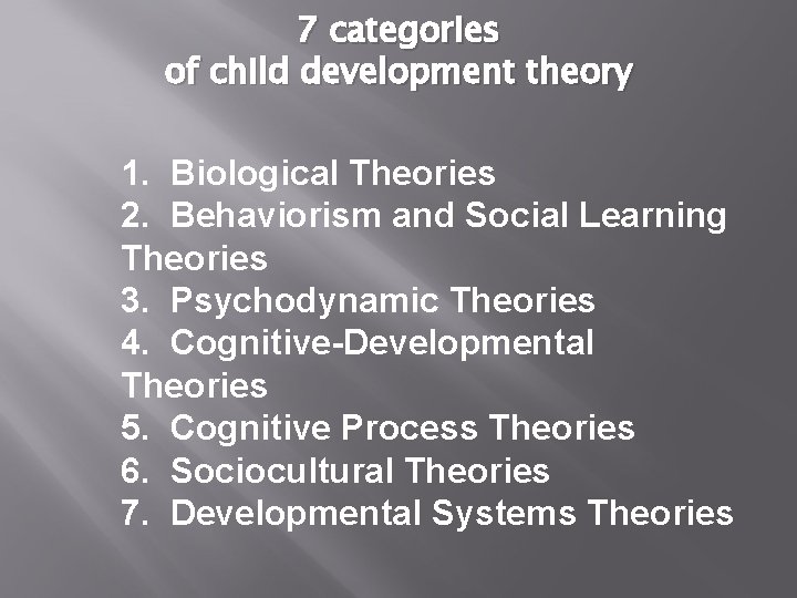 7 categories of child development theory 1. Biological Theories 2. Behaviorism and Social Learning