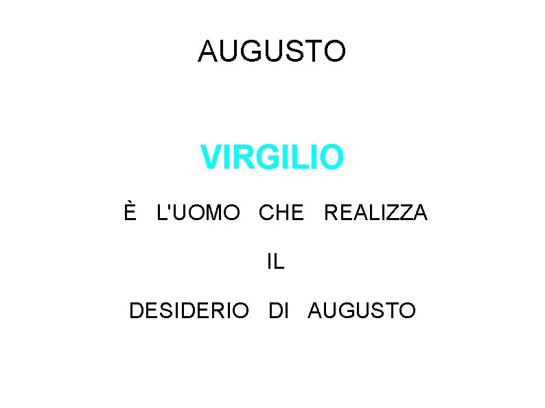 AUGUSTO VIRGILIO È L'UOMO CHE REALIZZA IL DESIDERIO DI AUGUSTO 