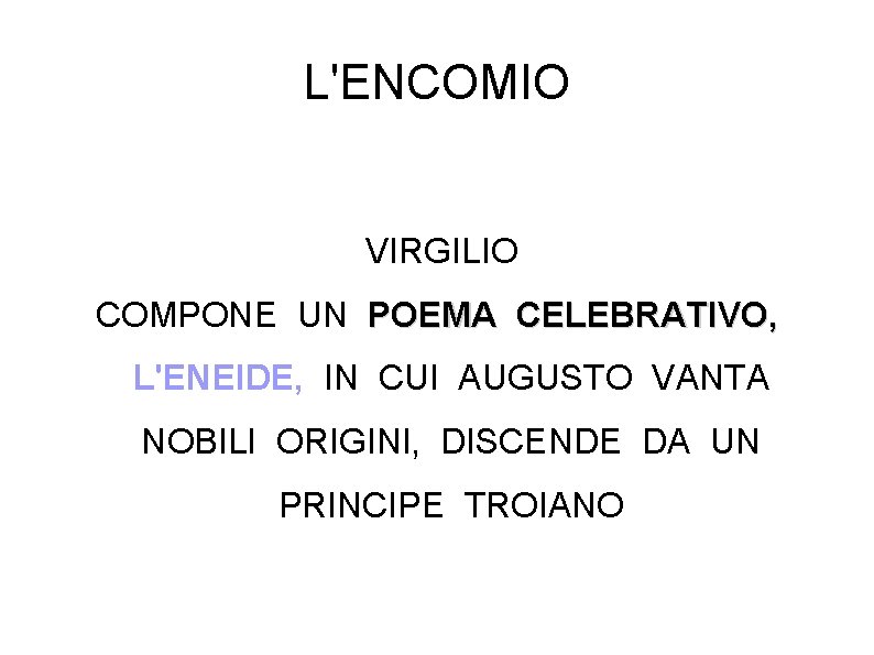 L'ENCOMIO VIRGILIO COMPONE UN POEMA CELEBRATIVO, L'ENEIDE, IN CUI AUGUSTO VANTA NOBILI ORIGINI, DISCENDE