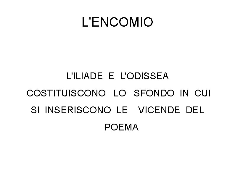 L'ENCOMIO L'ILIADE E L'ODISSEA COSTITUISCONO LO SFONDO IN CUI SI INSERISCONO LE VICENDE DEL