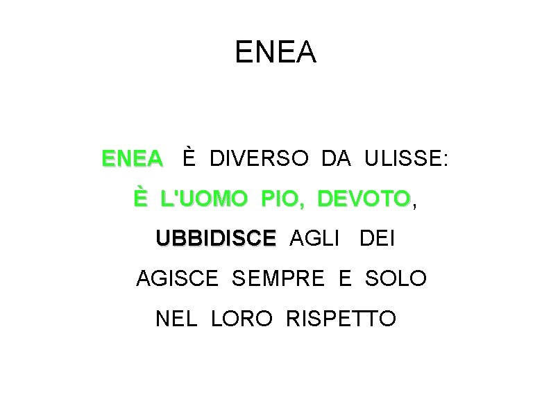 ENEA È DIVERSO DA ULISSE: È L'UOMO PIO, DEVOTO UBBIDISCE AGLI DEI AGISCE SEMPRE