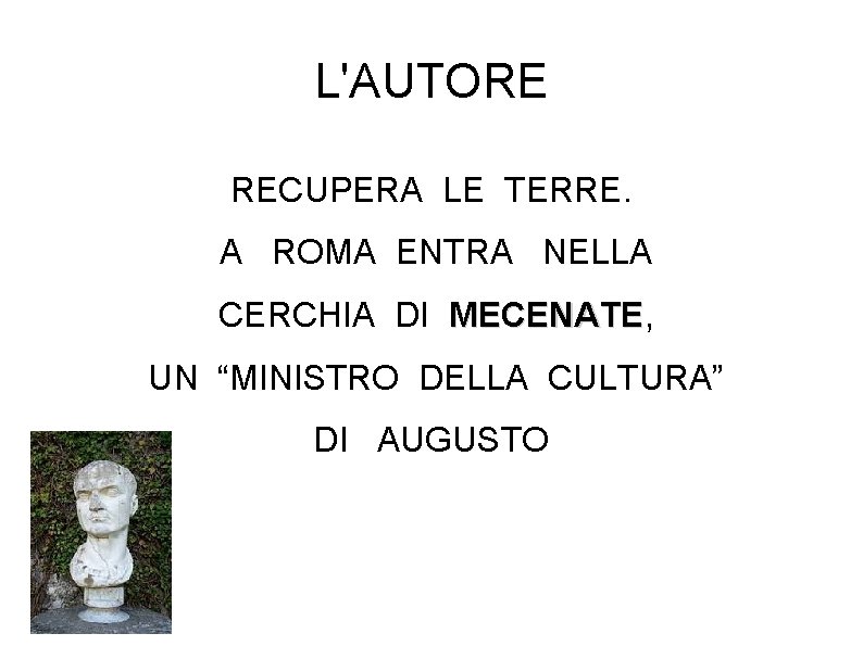 L'AUTORE RECUPERA LE TERRE. A ROMA ENTRA NELLA CERCHIA DI MECENATE, MECENATE UN “MINISTRO