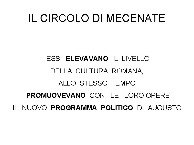 IL CIRCOLO DI MECENATE ESSI ELEVAVANO IL LIVELLO DELLA CULTURA ROMANA, ALLO STESSO TEMPO