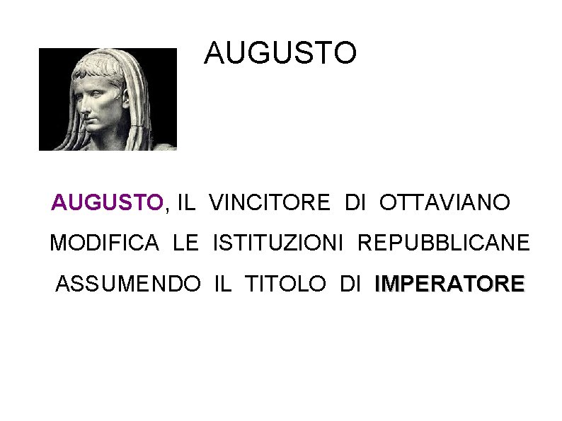 AUGUSTO, IL VINCITORE DI OTTAVIANO MODIFICA LE ISTITUZIONI REPUBBLICANE ASSUMENDO IL TITOLO DI IMPERATORE