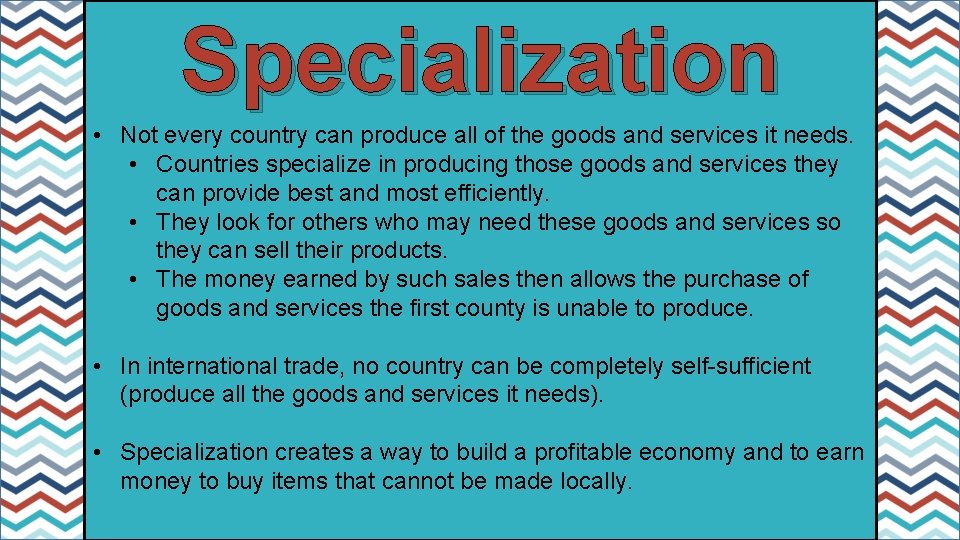 Specialization • Not every country can produce all of the goods and services it