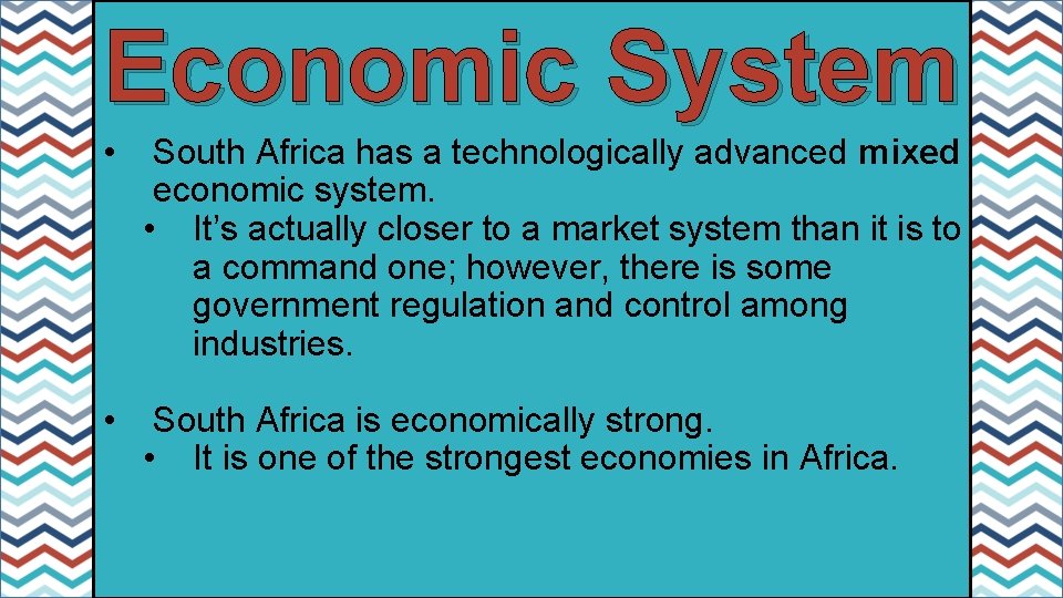 Economic System • South Africa has a technologically advanced mixed economic system. • It’s