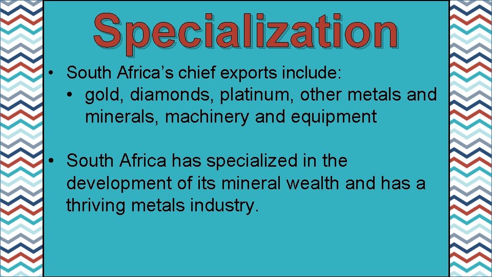 Specialization • South Africa’s chief exports include: • gold, diamonds, platinum, other metals and