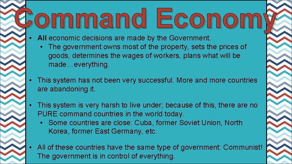 Command Economy • All economic decisions are made by the Government. • The government