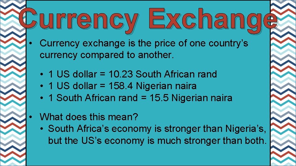 Currency Exchange • Currency exchange is the price of one country’s currency compared to