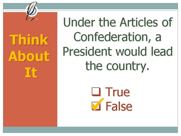 Think About It Under the Articles of Confederation, a President would lead the country.