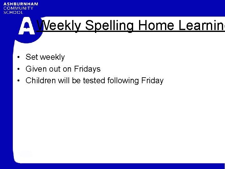 Weekly Spelling Home Learning • Set weekly • Given out on Fridays • Children