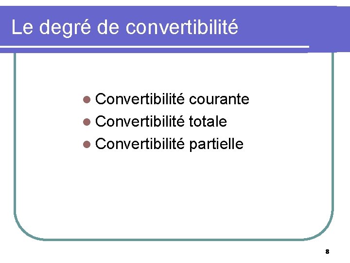 Le degré de convertibilité l Convertibilité courante l Convertibilité totale l Convertibilité partielle 8