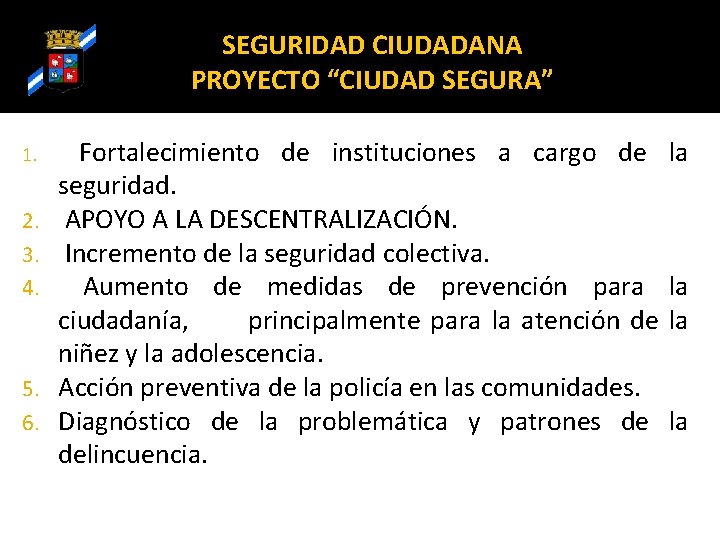 SEGURIDAD CIUDADANA PROYECTO “CIUDAD SEGURA” 1. 2. 3. 4. 5. 6. Fortalecimiento de instituciones