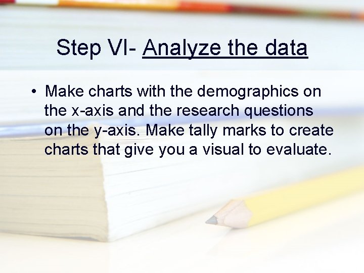 Step VI- Analyze the data • Make charts with the demographics on the x-axis