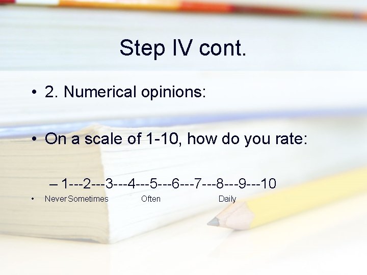 Step IV cont. • 2. Numerical opinions: • On a scale of 1 -10,