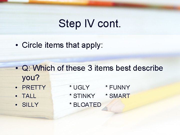 Step IV cont. • Circle items that apply: • Q: Which of these 3