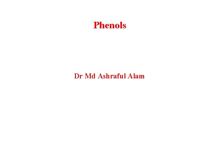 Phenols Dr Md Ashraful Alam 