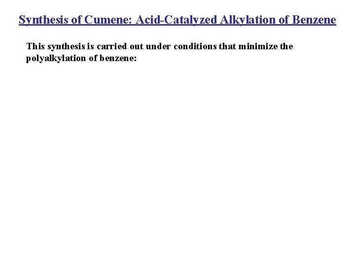 Synthesis of Cumene: Acid-Catalyzed Alkylation of Benzene This synthesis is carried out under conditions