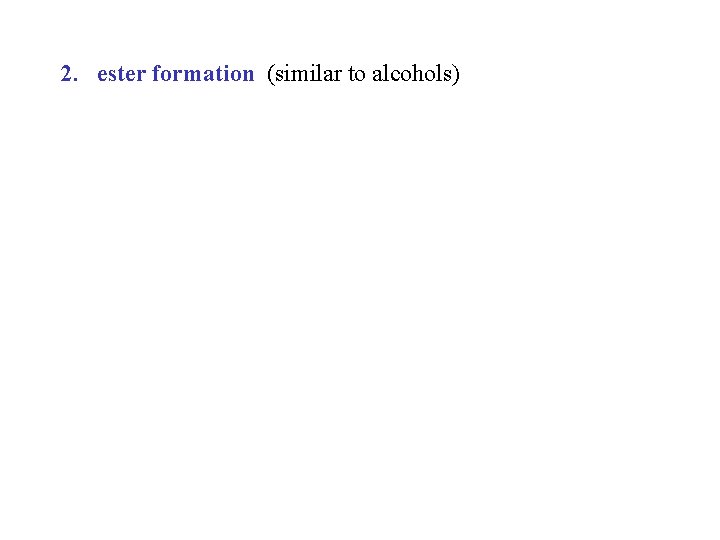 2. ester formation (similar to alcohols) 