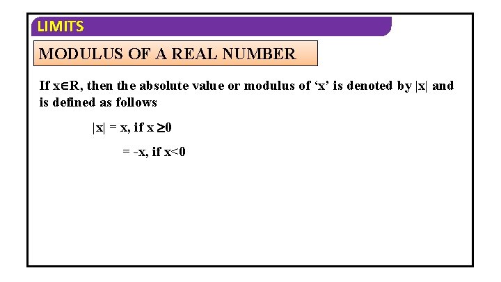 LIMITS MODULUS OF A REAL NUMBER If x R, then the absolute value or