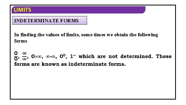 LIMITS INDETERMINATE FORMS In finding the values of limits, some times we obtain the