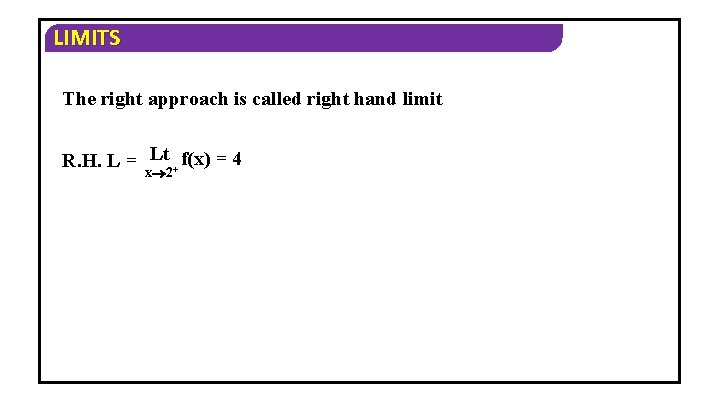 LIMITS The right approach is called right hand limit Lt f(x) = 4 R.