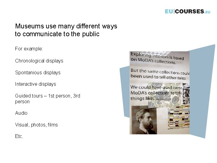 Museums use many different ways to communicate to the public For example: Chronological displays