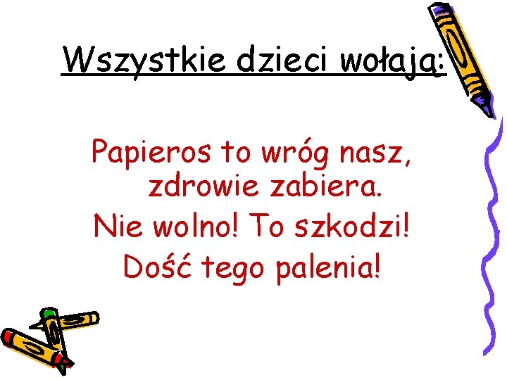 Wszystkie dzieci wołają: Papieros to wróg nasz, zdrowie zabiera. Nie wolno! To szkodzi! Dość