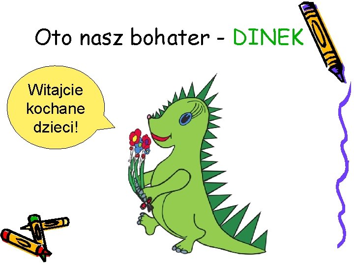 Oto nasz bohater - DINEK Witajcie kochane dzieci! 