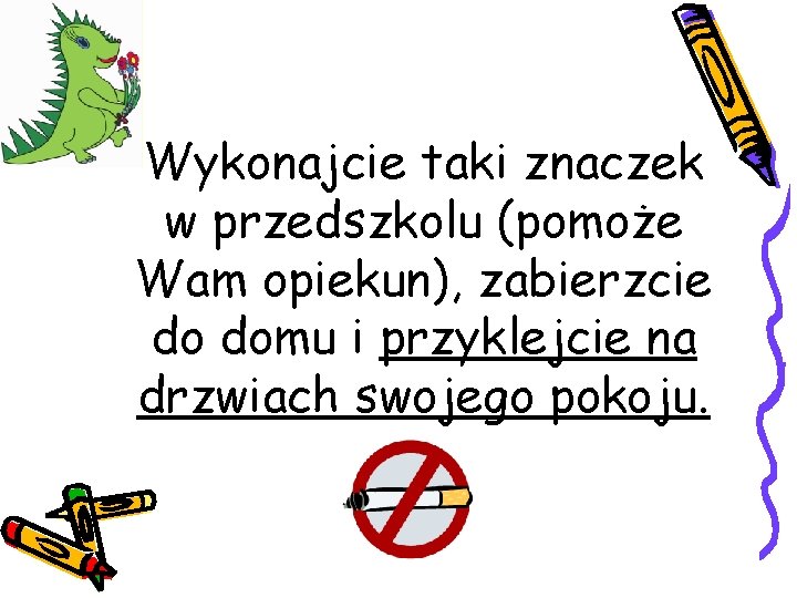 Wykonajcie taki znaczek w przedszkolu (pomoże Wam opiekun), zabierzcie do domu i przyklejcie na