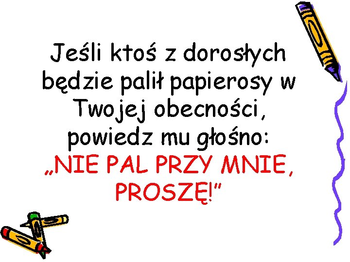 Jeśli ktoś z dorosłych będzie palił papierosy w Twojej obecności, powiedz mu głośno: „NIE