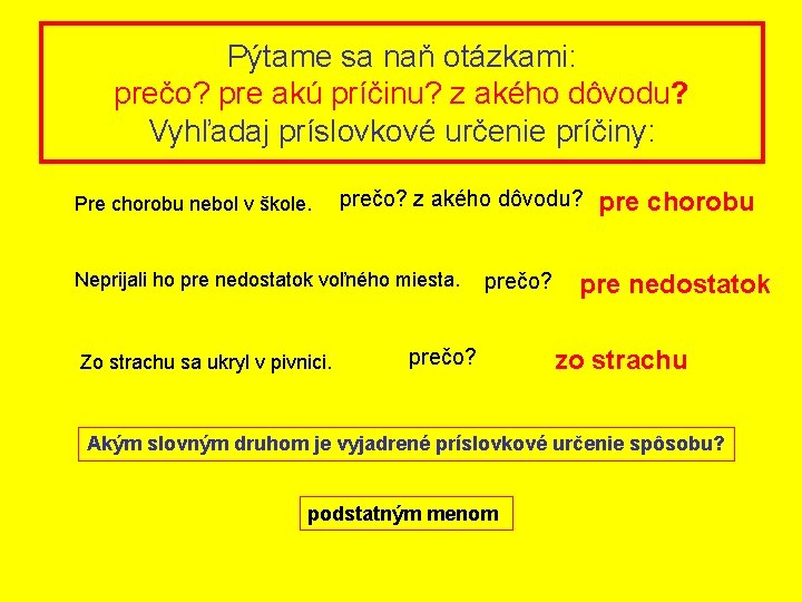 Pýtame sa naň otázkami: prečo? pre akú príčinu? z akého dôvodu? Vyhľadaj príslovkové určenie