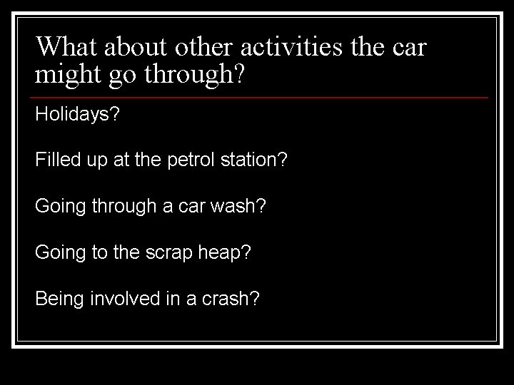 What about other activities the car might go through? Holidays? Filled up at the