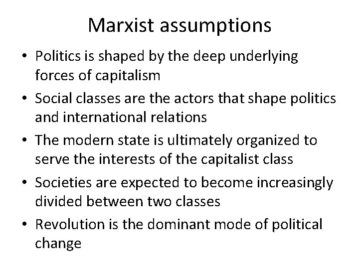 Marxist assumptions • Politics is shaped by the deep underlying forces of capitalism •