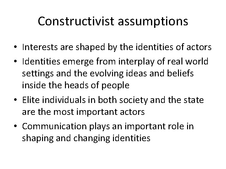 Constructivist assumptions • Interests are shaped by the identities of actors • Identities emerge