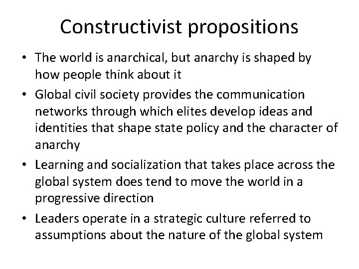 Constructivist propositions • The world is anarchical, but anarchy is shaped by how people