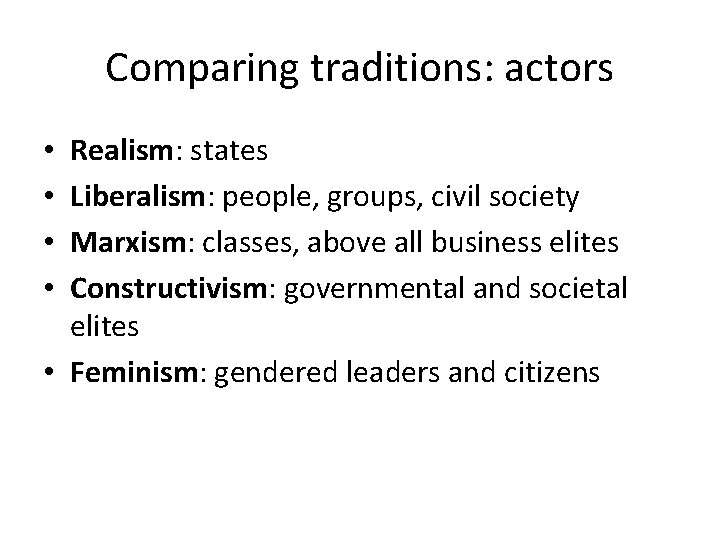 Comparing traditions: actors Realism: states Liberalism: people, groups, civil society Marxism: classes, above all