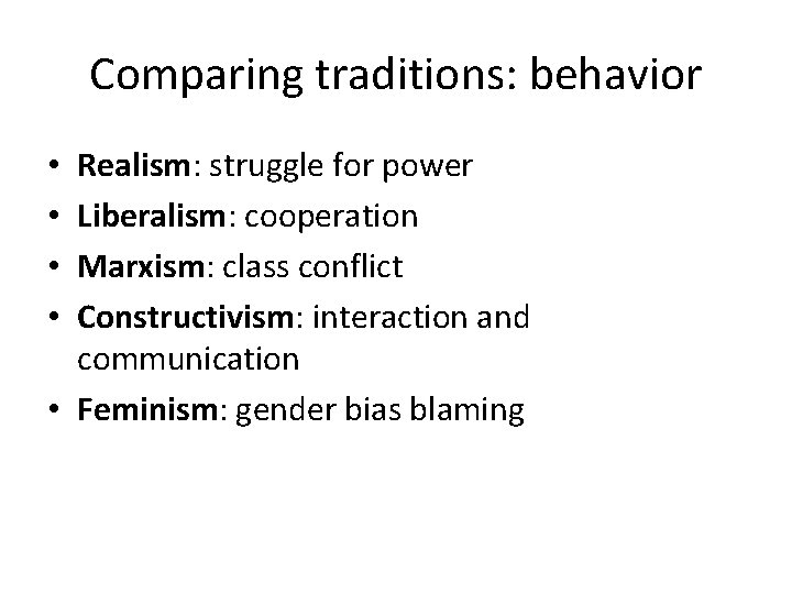 Comparing traditions: behavior Realism: struggle for power Liberalism: cooperation Marxism: class conflict Constructivism: interaction