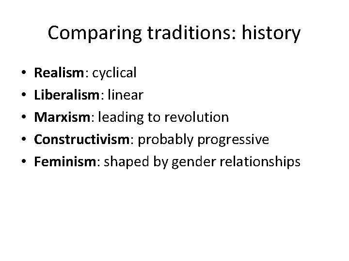 Comparing traditions: history • • • Realism: cyclical Liberalism: linear Marxism: leading to revolution