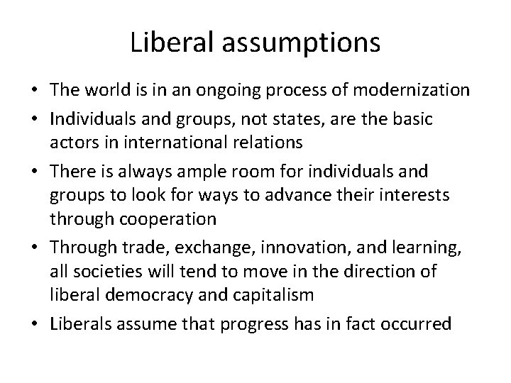 Liberal assumptions • The world is in an ongoing process of modernization • Individuals