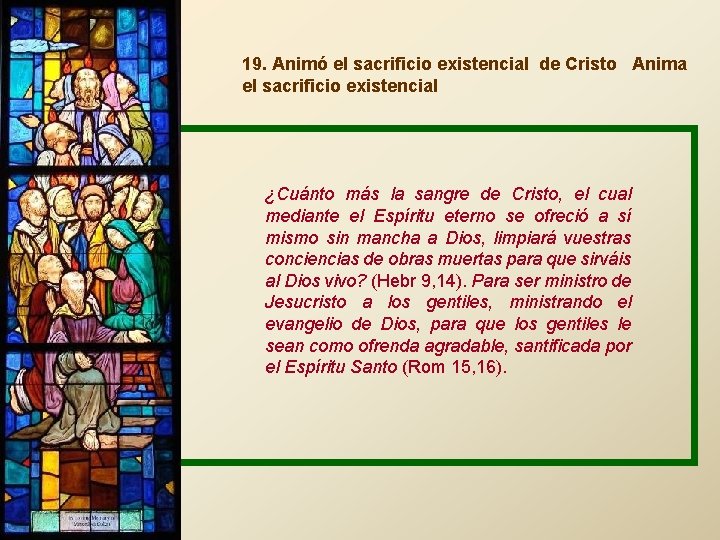 19. Animó el sacrificio existencial de Cristo Anima el sacrificio existencial ¿Cuánto más la