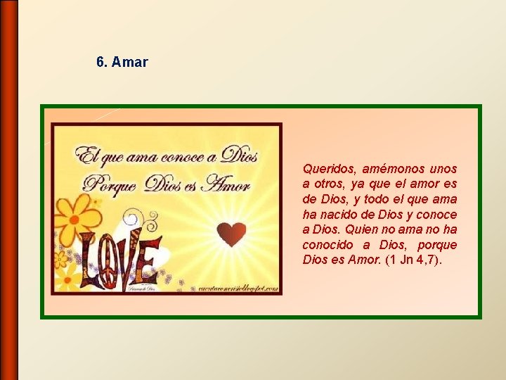 6. Amar Queridos, amémonos unos a otros, ya que el amor es de Dios,