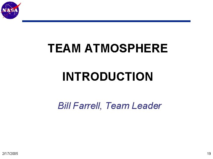 Mars Technology Program TEAM ATMOSPHERE INTRODUCTION Bill Farrell, Team Leader 2/17/2005 19 