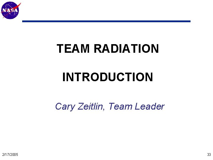 Mars Technology Program TEAM RADIATION INTRODUCTION Cary Zeitlin, Team Leader 2/17/2005 33 