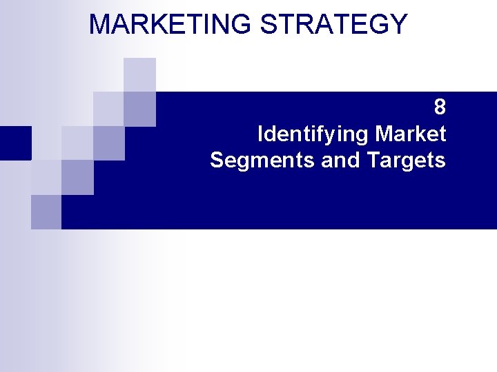 MARKETING STRATEGY 8 Identifying Market Segments and Targets 